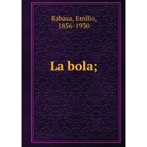  La bola; Emilio, 1856 1930 Rabasa Books