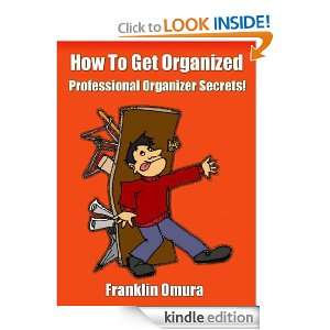 How To Get Organized   Professional Organizer Secrets Franklin Omura 