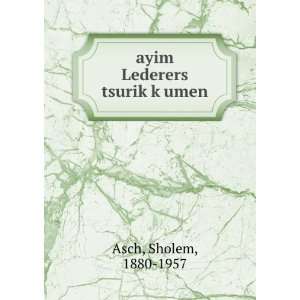  ayim Lederers tsurikÌ£kÌ£umen Sholem, 1880 1957 Asch Books
