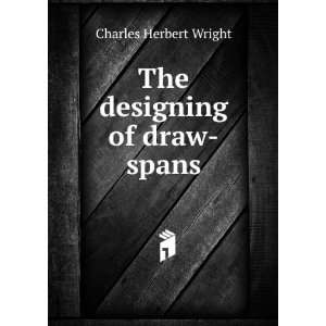  The designing of draw spans Charles Herbert Wright Books