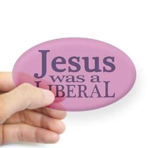  Jesus was a liberal Politics Oval Sticker by  