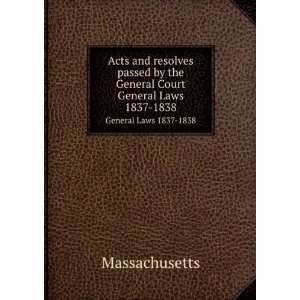   by the General Court. General Laws 1837 1838 Massachusetts Books
