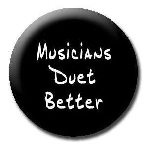 MUSICIANS DUET BETTER Pinback Button 1.25 Pin / Badge Do It Music
