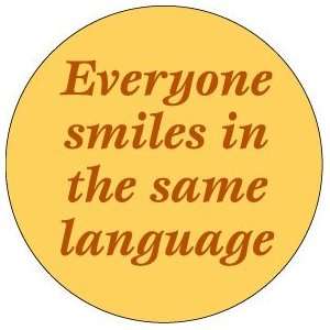  EVERYONE SMILES IN THE SAME LANGUAGE Pinback Button 1.25 