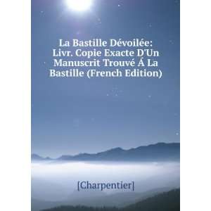 La Bastille DÃ©voilÃ©e Livr. Copie Exacte DUn Manuscrit TrouvÃ 