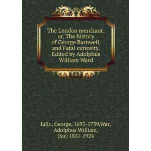   George, 1693 1739,War, Adolphus William, (Sir) 1837 1924 Lillo Books