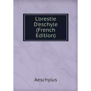  Lorestie Deschyle (French Edition) Aeschylus Books