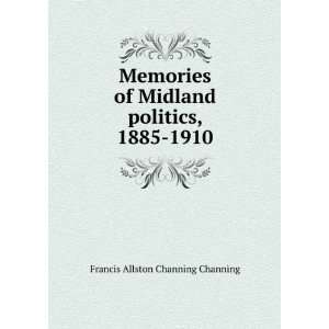   Midland politics, 1885 1910 Francis Allston Channing Channing Books