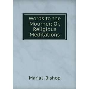  Words to the Mourner; Or, Religious Meditations Maria J 