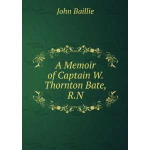    A Memoir of Captain W. Thornton Bate, R.N. John Baillie Books
