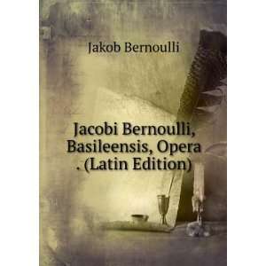   , Basileensis, Opera . (Latin Edition) Jakob Bernoulli Books