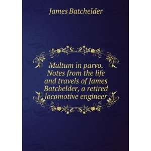   Batchelder, a retired locomotive engineer James Batchelder Books