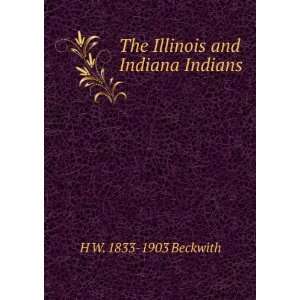  The Illinois and Indiana Indians H W. 1833 1903 Beckwith Books