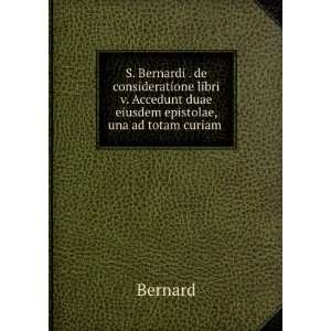  S. Bernardi . de consideratione libri v. Accedunt duae 