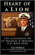 Heart of A Lion The Leadership of LT Michael P. Murphy, U. S. Navy 