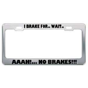  I Brake For Wait AaahNo Brakes Funny License 