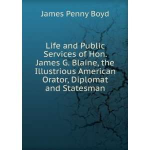  Life and Public Services of Hon. James G. Blaine, the 