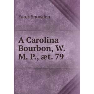    A Carolina Bourbon, W. M. P., Ã¦t. 79 Yates Snowden Books