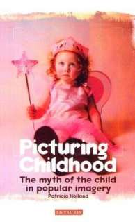   Picturing Childhood The Myth of the Child in Popular 