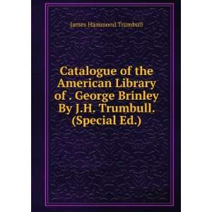 Catalogue of the American Library of . George Brinley By J.H. Trumbull 