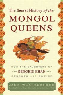 The Secret History of the Mongol Queens How the Daughters of Genghis 