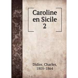  Caroline en Sicile. 2 Charles, 1805 1864 Didier Books
