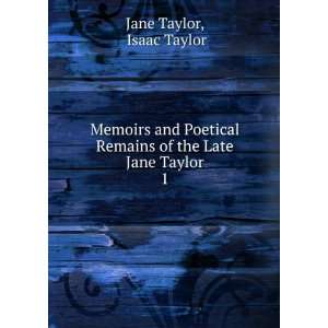 Memoirs and Poetical Remains of the Late Jane Taylor. 1 Isaac Taylor 
