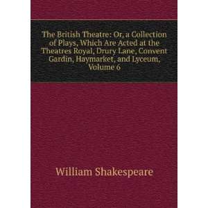   Convent Gardin, Haymarket, and Lyceum, Volume 6 William Shakespeare