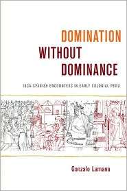 Domination without Dominance Inca Spanish Encounters in Early 