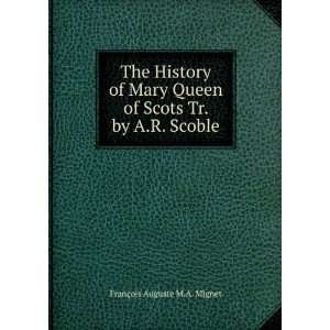   of Scots Tr. by A.R. Scoble. FranÃ§ois Auguste M.A. Mignet Books