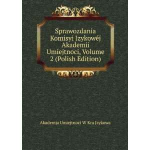 Sprawozdania Komisyi JzykowÃ©j Akademii Umiejtnoci, Volume 2 (Polish 