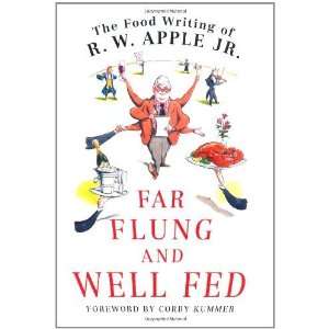  Far Flung and Well Fed The Food Writing of R.W. Apple, Jr 