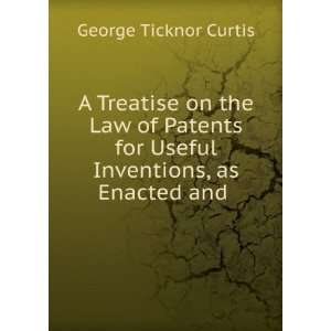   for Useful Inventions, as Enacted and . George Ticknor Curtis Books