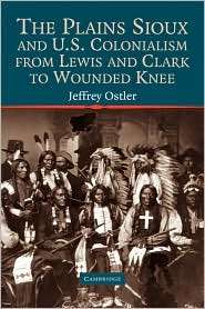 The Plains Sioux and U.S. Colonialism from Lewis and Clark to Wounded 