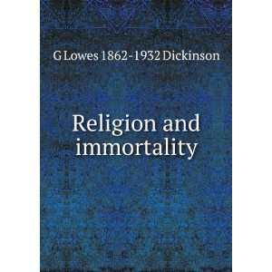    Religion and immortality G Lowes 1862 1932 Dickinson Books
