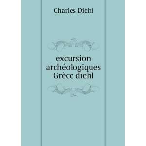  excursion archÃ©ologiques GrÃ¨ce diehl Charles Diehl Books