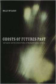 Ghosts of Futures Past Spiritualism and the Cultural Politics of 