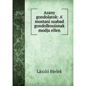   szabad gondolkozÃ¡snak modja ellen LÃ¡szlÃ³ Bielek Books