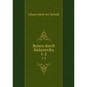  Reisen durch SÃ¼damerika. 1 2 Johann Jakob von Tschudi Books