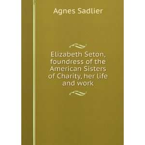   American Sisters of Charity, her life and work Agnes Sadlier Books