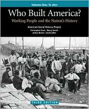 Who Built America? Volume One To 1877 Working People and the Nation 