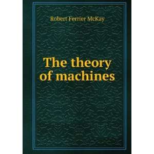  The theory of machines Robert Ferrier McKay Books