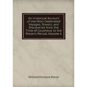   Columbus to the Present Period, Volume 6 William Fordyce Mavor Books