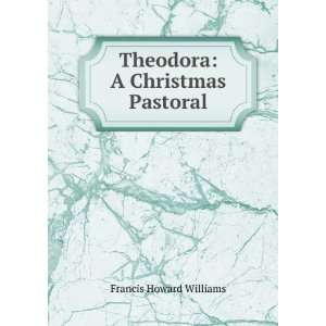   Theodora A Christmas Pastoral Francis Howard Williams Books