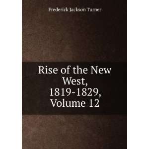   of the New West, 1819 1829, Volume 12 Frederick Jackson Turner Books