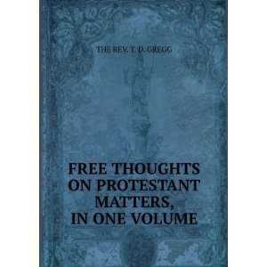  FREE THOUGHTS ON PROTESTANT MATTERS, IN ONE VOLUME. THE 