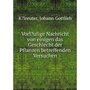   der Pflanzen betreffenden Versuchen Johann Gottlieb K?lreuter Books