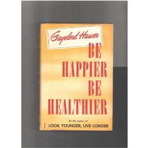  Be Happier Be Healthier Gayelord Hauser Books