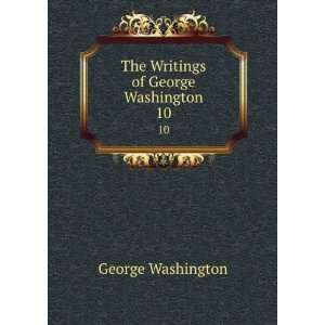    The Writings of George Washington. 10 George Washington Books