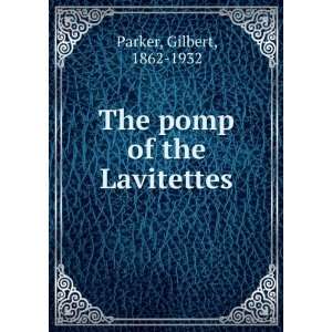    The pomp of the Lavitettes Gilbert, 1862 1932 Parker Books